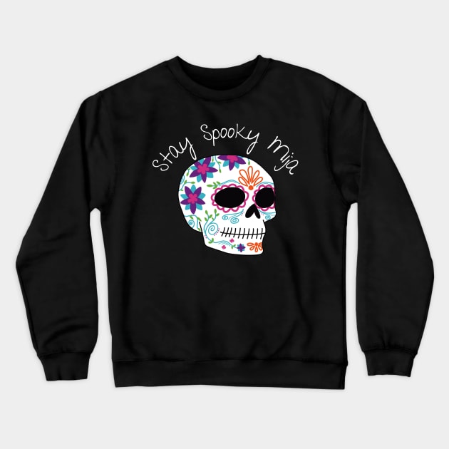 Stay Spooky Mija | Dia de los Muertos Sugar Skull Halloween Latina Spooky T-Shirt Crewneck Sweatshirt by madlyunique